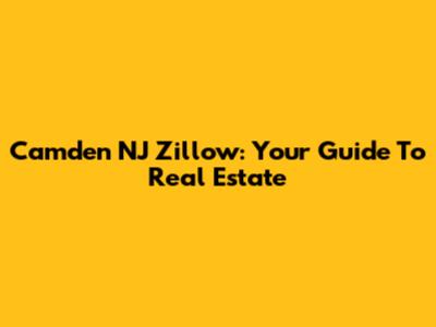 Camden NJ Zillow: Your Guide To Real Estate