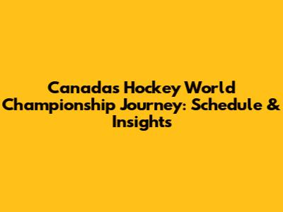 Canada's Hockey World Championship Journey: Schedule & Insights