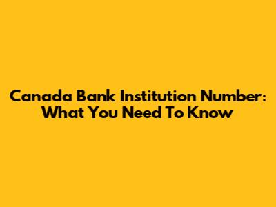 Canada Bank Institution Number: What You Need To Know