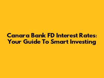 Canara Bank FD Interest Rates: Your Guide To Smart Investing