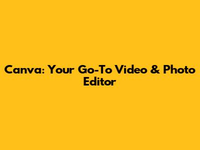 Canva: Your Go-To Video & Photo Editor