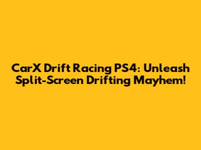 CarX Drift Racing PS4: Unleash Split-Screen Drifting Mayhem!