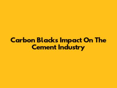Carbon Black's Impact On The Cement Industry