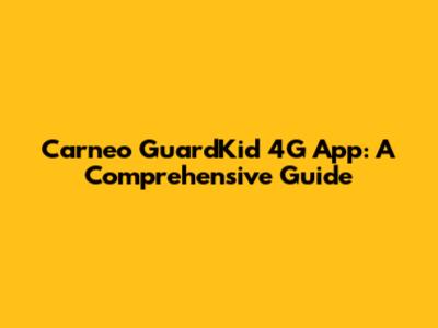 Carneo GuardKid 4G App: A Comprehensive Guide