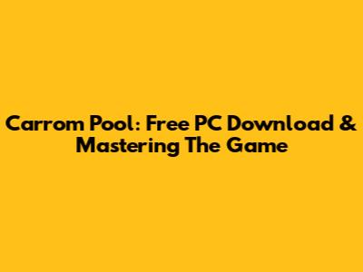 Carrom Pool: Free PC Download & Mastering The Game