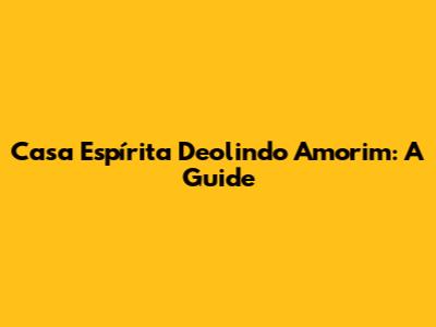 Casa Espírita Deolindo Amorim: A Guide