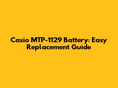 Casio MTP-1129 Battery: Easy Replacement Guide