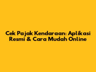 Cek Pajak Kendaraan: Aplikasi Resmi & Cara Mudah Online
