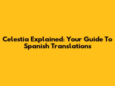 Celestia Explained: Your Guide To Spanish Translations