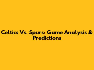 Celtics Vs. Spurs: Game Analysis & Predictions