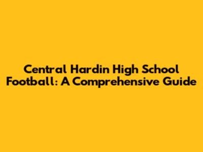 Central Hardin High School Football: A Comprehensive Guide