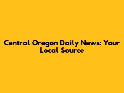Central Oregon Daily News: Your Local Source