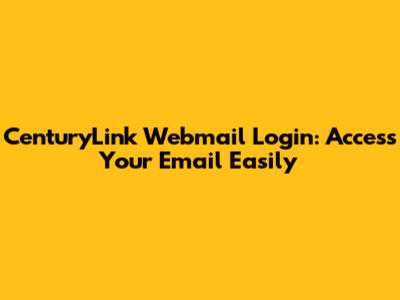 CenturyLink Webmail Login: Access Your Email Easily