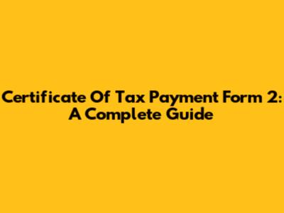 Certificate Of Tax Payment Form 2: A Complete Guide