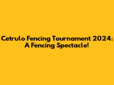 Cetrulo Fencing Tournament 2024: A Fencing Spectacle!