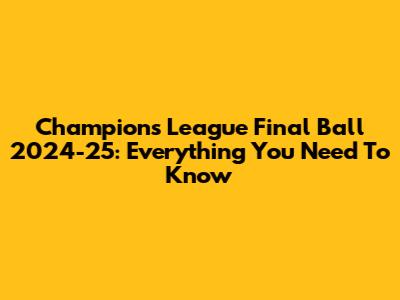 Champions League Final Ball 2024-25: Everything You Need To Know