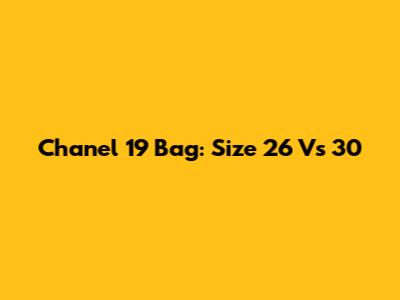 Chanel 19 Bag: Size 26 Vs 30