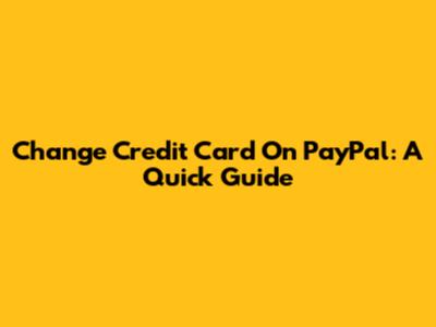 Change Credit Card On PayPal: A Quick Guide