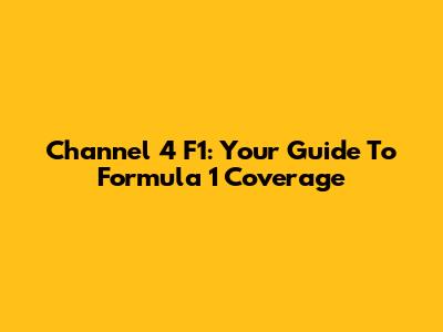 Channel 4 F1: Your Guide To Formula 1 Coverage