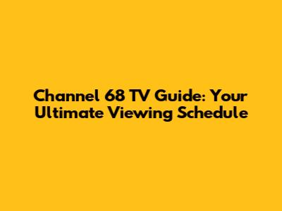 Channel 68 TV Guide: Your Ultimate Viewing Schedule