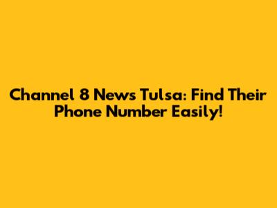 Channel 8 News Tulsa: Find Their Phone Number Easily!