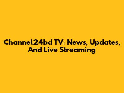 Channel24bd TV: News, Updates, And Live Streaming
