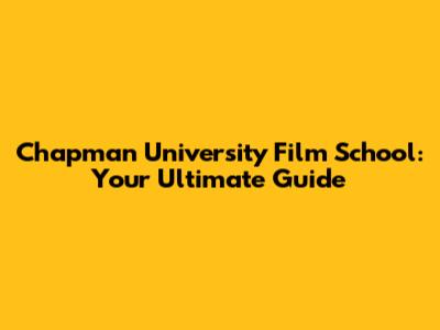 Chapman University Film School: Your Ultimate Guide