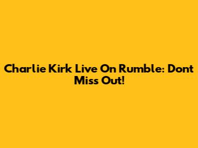 Charlie Kirk Live On Rumble: Don't Miss Out!