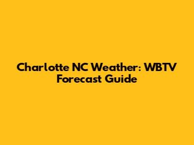 Charlotte NC Weather: WBTV Forecast Guide