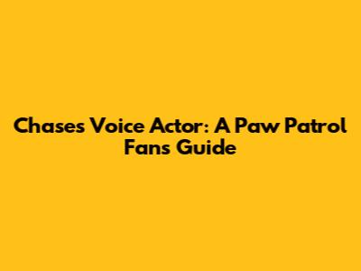 Chase's Voice Actor: A Paw Patrol Fan's Guide