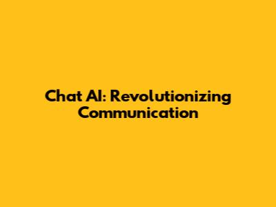 Chat AI: Revolutionizing Communication
