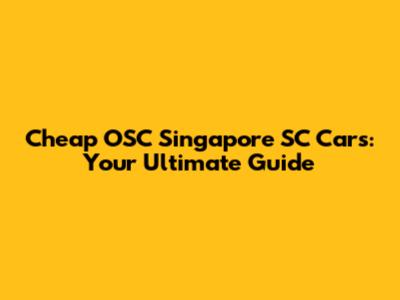 Cheap OSC Singapore SC Cars: Your Ultimate Guide