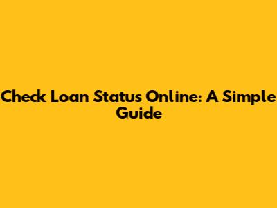 Check Loan Status Online: A Simple Guide