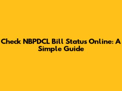 Check NBPDCL Bill Status Online: A Simple Guide