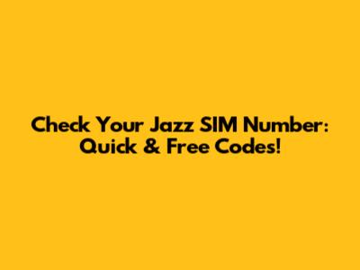 Check Your Jazz SIM Number: Quick & Free Codes!