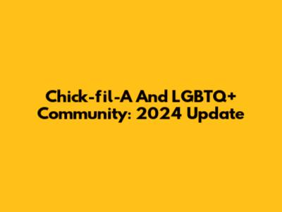 Chick-fil-A And LGBTQ+ Community: 2024 Update
