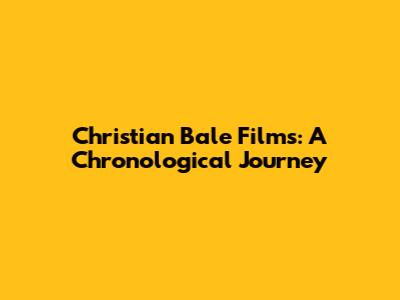 Christian Bale Films: A Chronological Journey