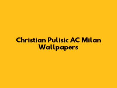 Christian Pulisic AC Milan Wallpapers