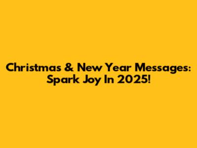 Christmas & New Year Messages: Spark Joy In 2025!