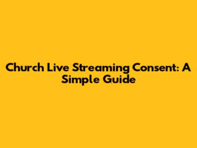 Church Live Streaming Consent: A Simple Guide