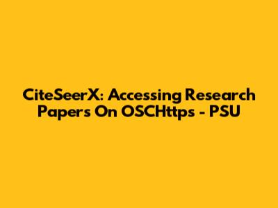 CiteSeerX: Accessing Research Papers On OSCHttps - PSU