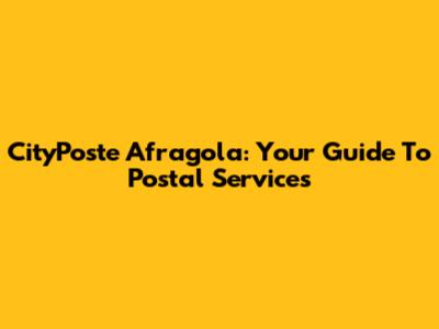 CityPoste Afragola: Your Guide To Postal Services