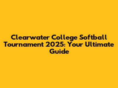 Clearwater College Softball Tournament 2025: Your Ultimate Guide