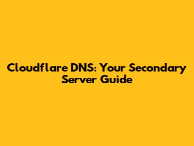 Cloudflare DNS: Your Secondary Server Guide