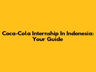 Coca-Cola Internship In Indonesia: Your Guide