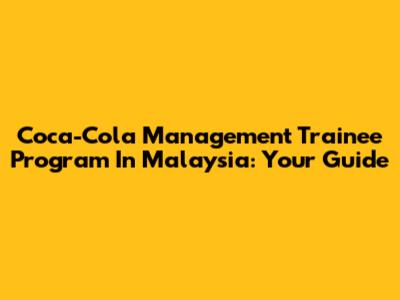 Coca-Cola Management Trainee Program In Malaysia: Your Guide