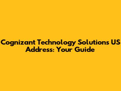 Cognizant Technology Solutions US Address: Your Guide