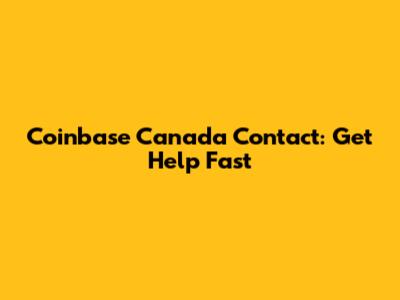 Coinbase Canada Contact: Get Help Fast