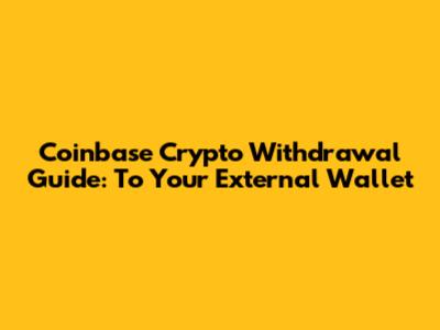 Coinbase Crypto Withdrawal Guide: To Your External Wallet