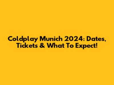 Coldplay Munich 2024: Dates, Tickets & What To Expect!